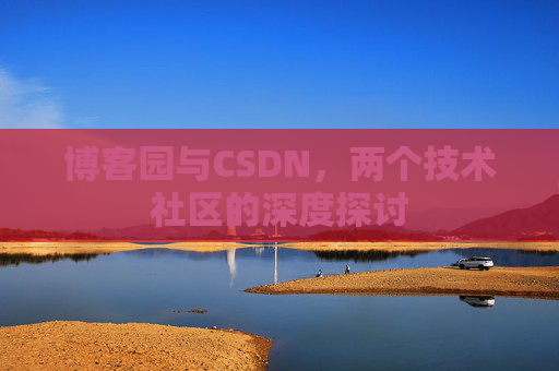 博客园与CSDN，两个技术社区的深度探讨